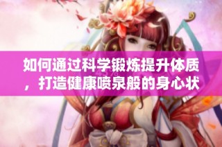 如何通过科学锻炼提升体质，打造健康喷泉般的身心状态