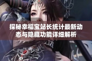 探秘幸福宝站长统计最新动态与隐藏功能详细解析