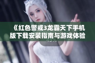 《红色警戒3龙霸天下手机版下载安装指南与游戏体验分享》