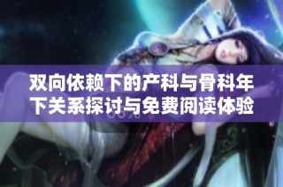双向依赖下的产科与骨科年下关系探讨与免费阅读体验