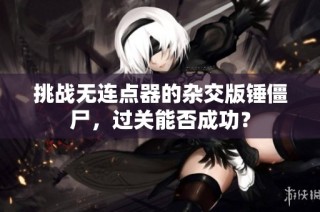 挑战无连点器的杂交版锤僵尸，过关能否成功？