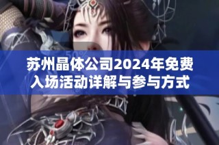 苏州晶体公司2024年免费入场活动详解与参与方式