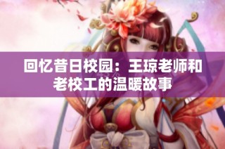 回忆昔日校园：王琼老师和老校工的温暖故事