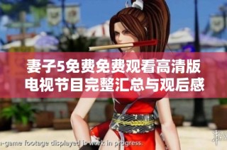 妻子5免费免费观看高清版电视节目完整汇总与观后感