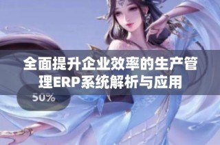 全面提升企业效率的生产管理ERP系统解析与应用