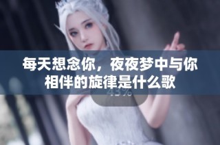 每天想念你，夜夜梦中与你相伴的旋律是什么歌