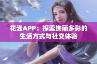 花漾APP：探索绚丽多彩的生活方式与社交体验