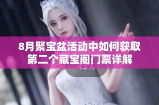 8月聚宝盆活动中如何获取第二个藏宝阁门票详解