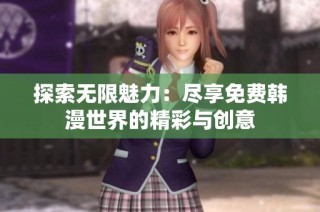 探索无限魅力：尽享免费韩漫世界的精彩与创意