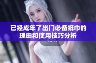 已经成年了出门必备纸巾的理由和使用技巧分析