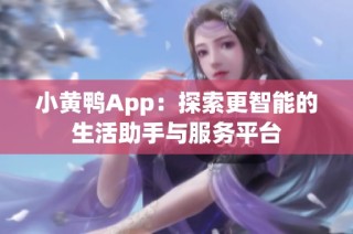 小黄鸭App：探索更智能的生活助手与服务平台