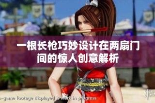 一根长枪巧妙设计在两扇门间的惊人创意解析