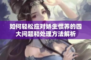 如何轻松应对娇生惯养的四大问题和处理方法解析