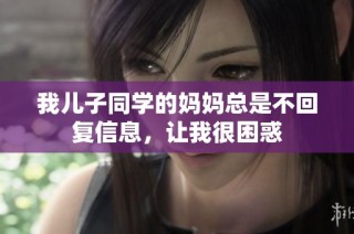我儿子同学的妈妈总是不回复信息，让我很困惑