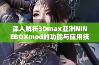 深入解析3Dmax亚洲NINEBOXmod的功能与应用技巧