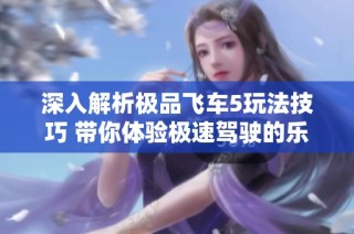 深入解析极品飞车5玩法技巧 带你体验极速驾驶的乐趣