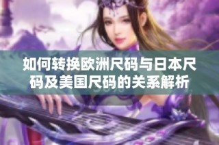 如何转换欧洲尺码与日本尺码及美国尺码的关系解析