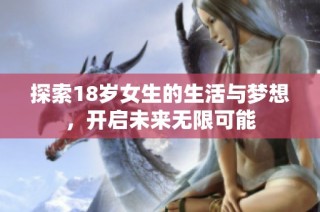 探索18岁女生的生活与梦想，开启未来无限可能