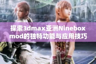 探索3dmax亚洲Nineboxmod的独特功能与应用技巧析