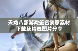 天龙八部游戏签名创意素材下载及精选图片分享
