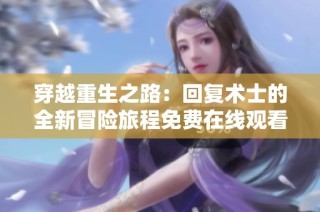 穿越重生之路：回复术士的全新冒险旅程免费在线观看