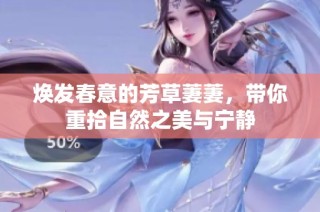 焕发春意的芳草萋萋，带你重拾自然之美与宁静