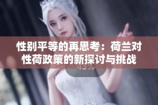 性别平等的再思考：荷兰对性荷政策的新探讨与挑战