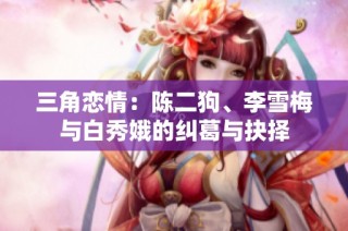 三角恋情：陈二狗、李雪梅与白秀娥的纠葛与抉择