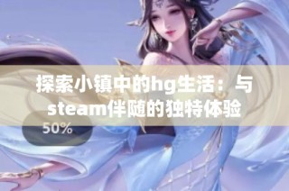 探索小镇中的hg生活：与steam伴随的独特体验