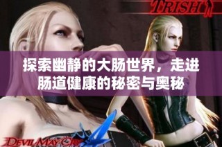 探索幽静的大肠世界，走进肠道健康的秘密与奥秘