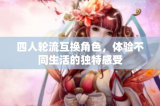 四人轮流互换角色，体验不同生活的独特感受
