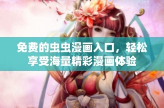 免费的虫虫漫画入口，轻松享受海量精彩漫画体验