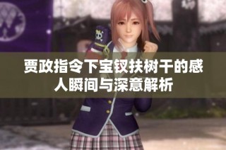 贾政指令下宝钗扶树干的感人瞬间与深意解析