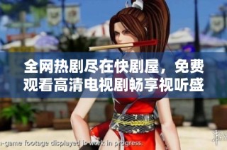 全网热剧尽在快剧屋，免费观看高清电视剧畅享视听盛宴