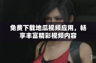 免费下载地瓜视频应用，畅享丰富精彩视频内容