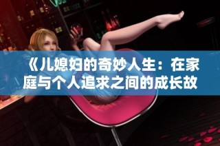 《儿媳妇的奇妙人生：在家庭与个人追求之间的成长故事》