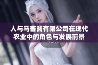 人与马畜禽有限公司在现代农业中的角色与发展前景