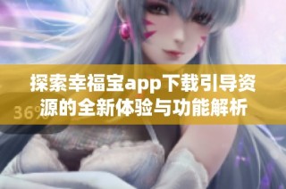 探索幸福宝app下载引导资源的全新体验与功能解析