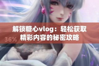 解锁糖心vlog：轻松获取精彩内容的秘密攻略