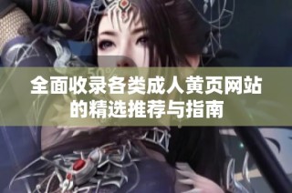全面收录各类成人黄页网站的精选推荐与指南