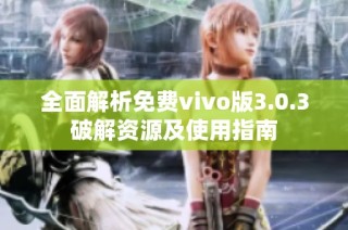 全面解析免费vivo版3.0.3破解资源及使用指南