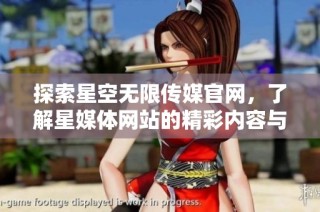 探索星空无限传媒官网，了解星媒体网站的精彩内容与服务
