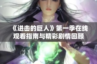 《进击的巨人》第一季在线观看指南与精彩剧情回顾