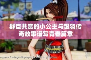 群臣共赏的小公主与银羽传奇故事谱写青春篇章