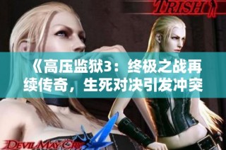 《高压监狱3：终极之战再续传奇，生死对决引发冲突》