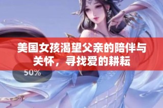 美国女孩渴望父亲的陪伴与关怀，寻找爱的耕耘