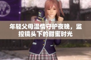 年轻父母温情守护夜晚，监控镜头下的甜蜜时光