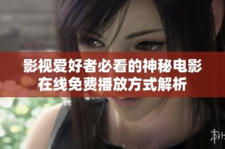 影视爱好者必看的神秘电影在线免费播放方式解析