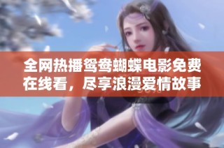 全网热播鸳鸯蝴蝶电影免费在线看，尽享浪漫爱情故事