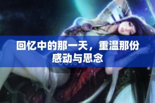 回忆中的那一天，重温那份感动与思念